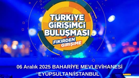 Fikirden Girişime Büyük Buluşma: Türkiye Girişimci Buluşması 2025!